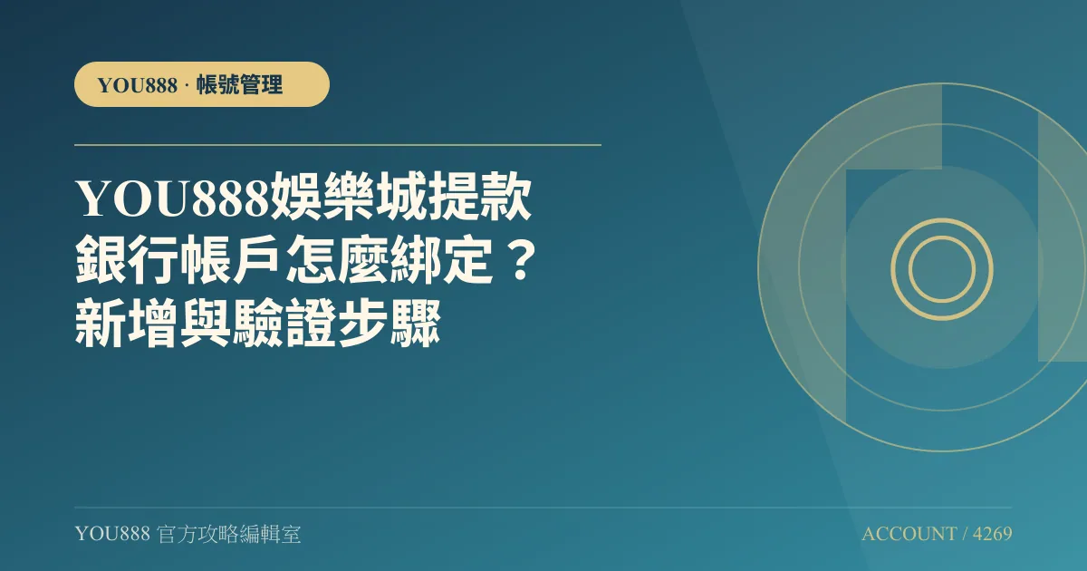 YOU888娛樂城提款銀行帳戶怎麼綁定？新增與驗證步驟