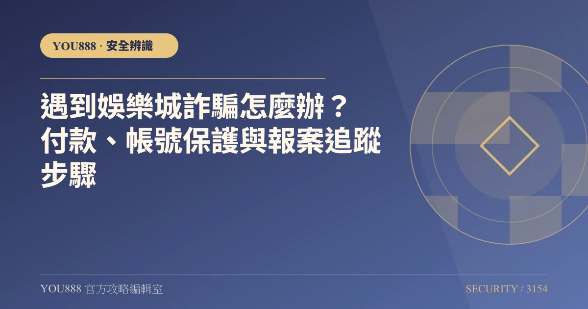 遇到娛樂城詐騙怎麼辦？付款、帳號保護與報案追蹤步驟