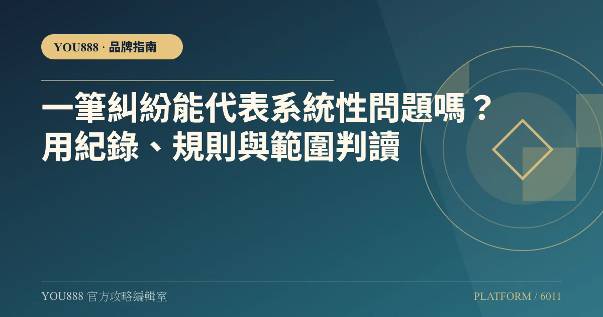 一筆糾紛能代表系統性問題嗎？用紀錄、規則與範圍判讀