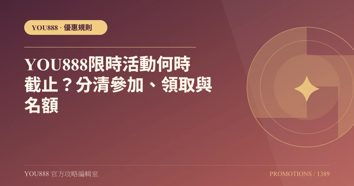 YOU888 限時活動何時截止？分清參加、領取與名額
