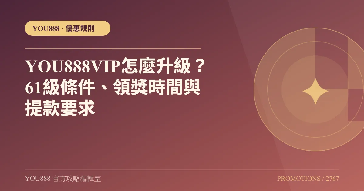 YOU888 VIP 怎麼升級？61 級條件、領獎時間與提款要求